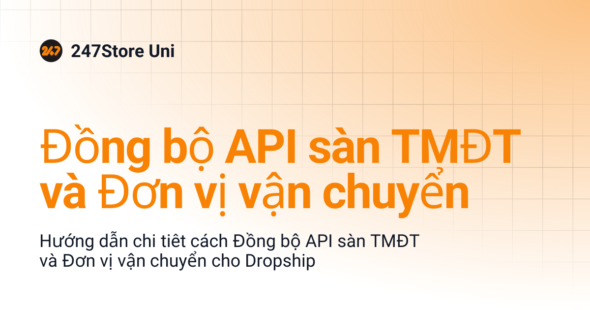 Đồng bộ API sàn TMĐT và Đơn vị vận chuyển | 247Store Uni